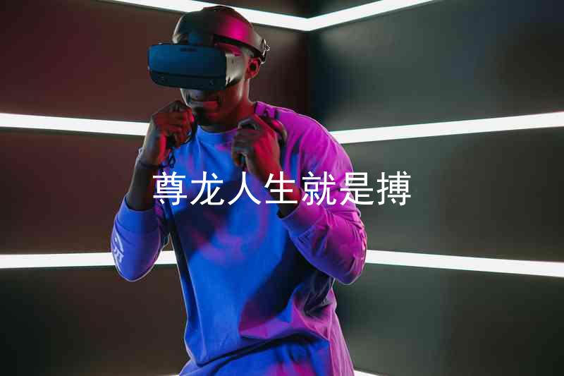 尊龙人生就是搏